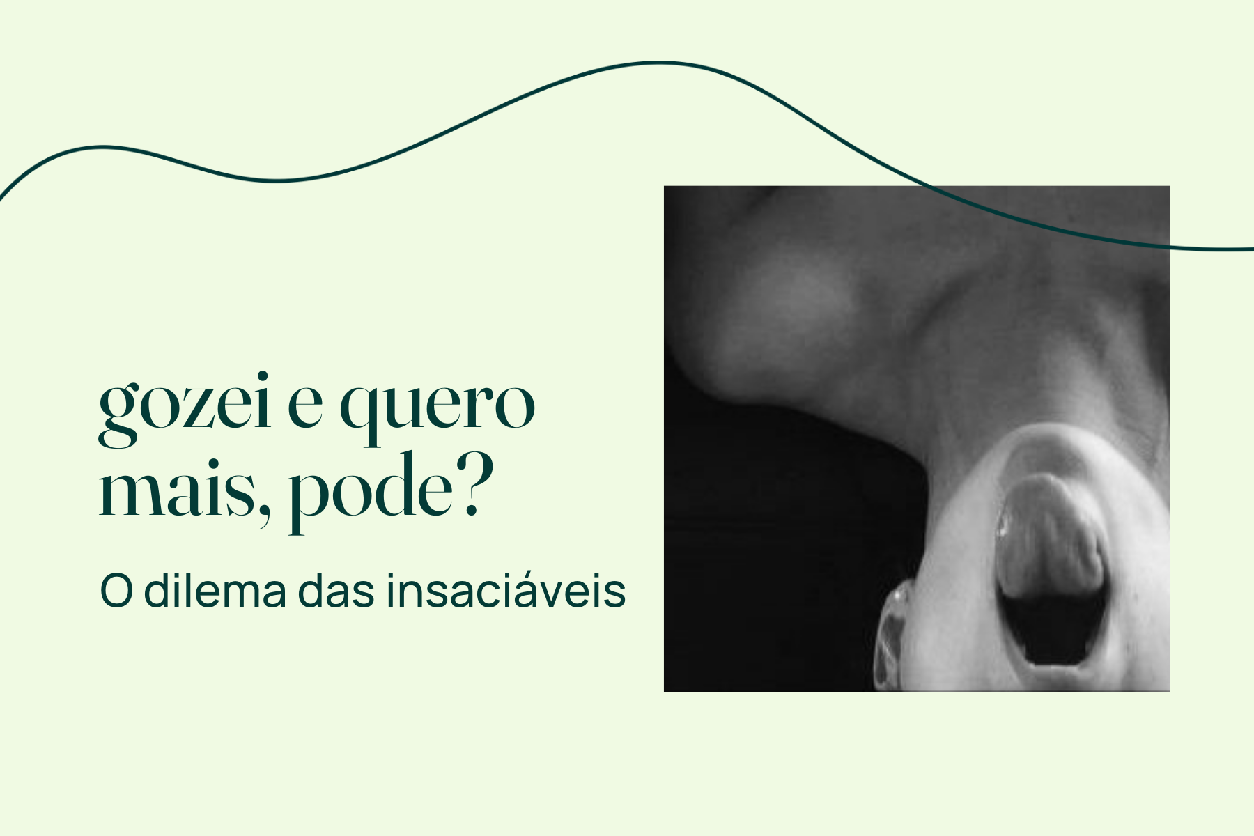 Gozei e quero mais, pode? - O dilema das insaciáveis